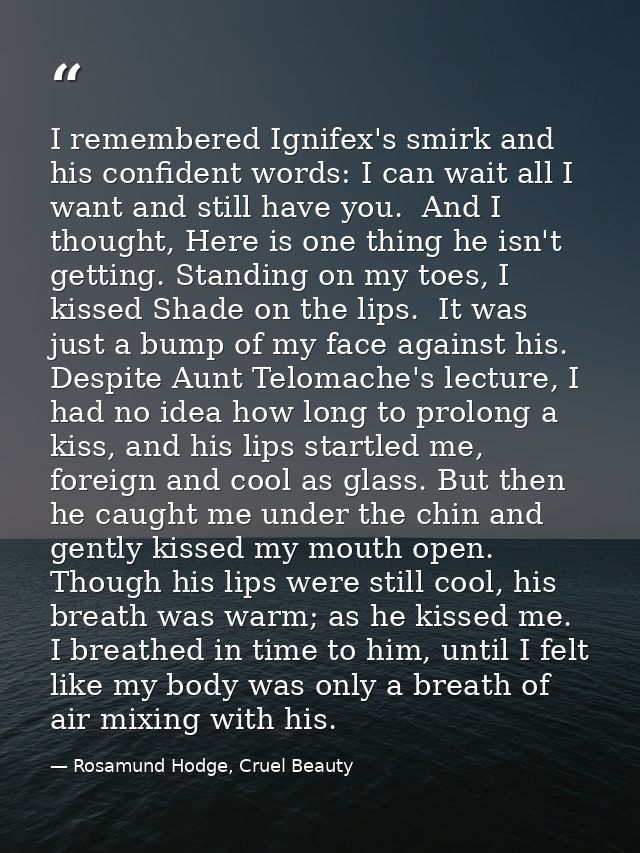 I remembered Ignifex's smirk and his confident words: I can wait all I want and still have you.  And I thought, Here is  — Rosamund Hodge, Cruel Beauty