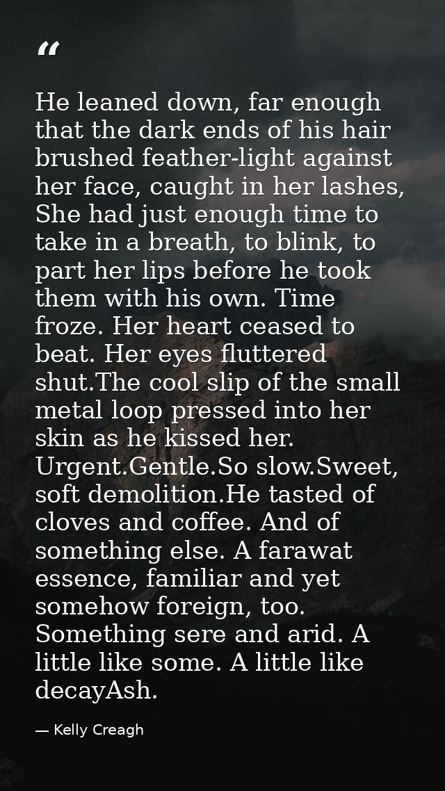 He leaned down, far enough that the dark ends of his hair brushed feather-light against her face, caught in her lashes,  — Kelly Creagh