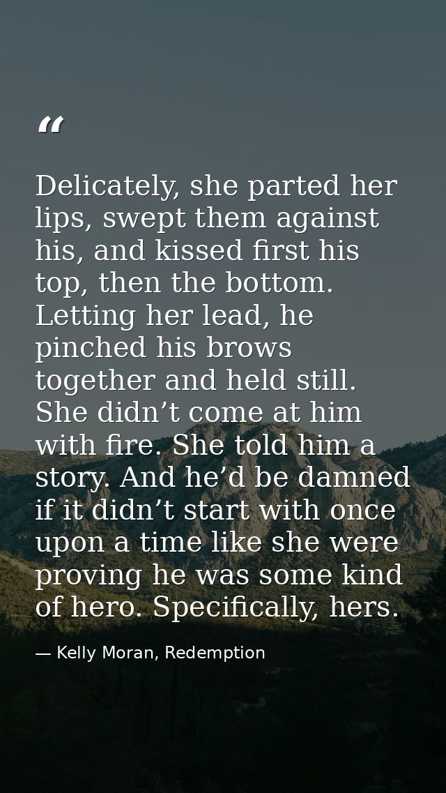 Delicately, she parted her lips, swept them against his, and kissed first his top, then the bottom. Letting her lead, he — Kelly Moran, Redemption
