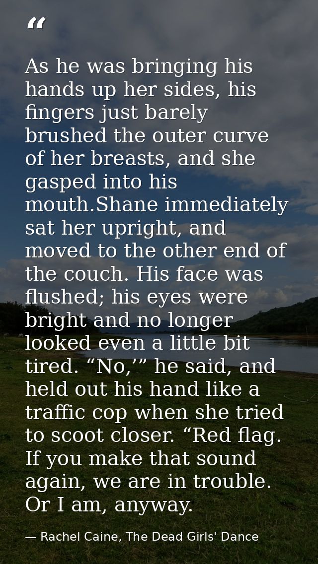 As he was bringing his hands up her sides, his fingers just barely brushed the outer curve of her breasts, and she gaspe — Rachel Caine, The Dead Girls' Dance