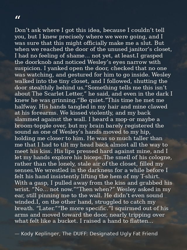 Don’t ask where I got this idea, because I couldn’t tell you, but I knew precisely where we were going, and I was sure t — Kody Keplinger, The DUFF: Designated Ugly Fat Friend
