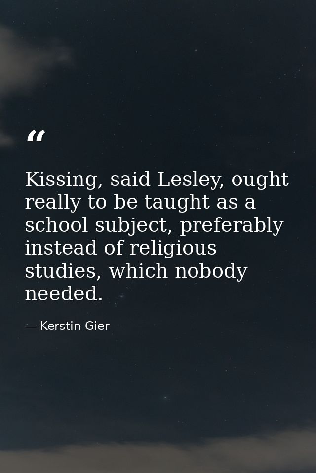 Kissing, said Lesley, ought really to be taught as a school subject, preferably instead of religious studies, which nobo — Kerstin Gier