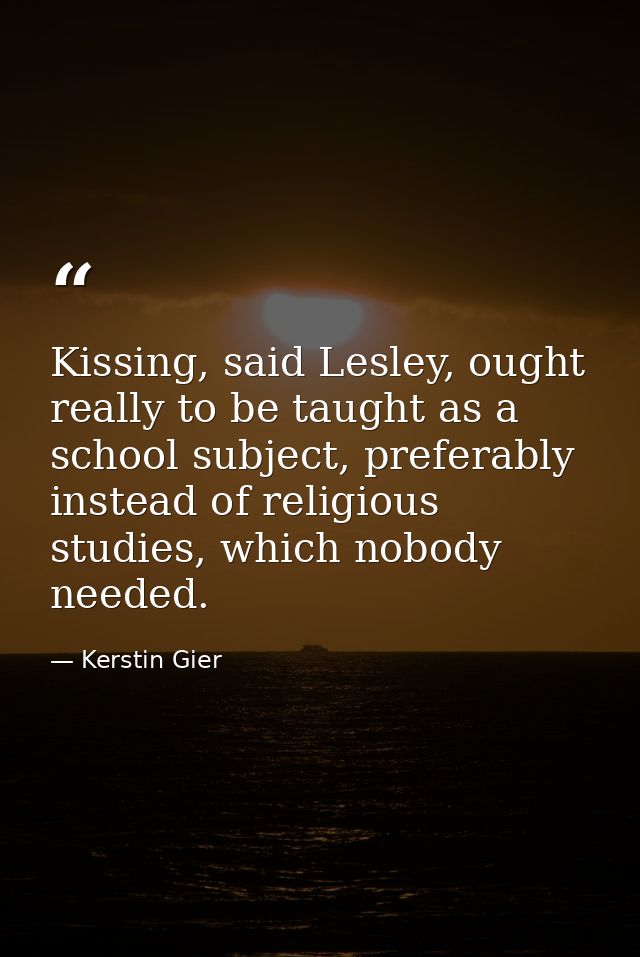Kissing, said Lesley, ought really to be taught as a school subject, preferably instead of religious studies, which nobo — Kerstin Gier
