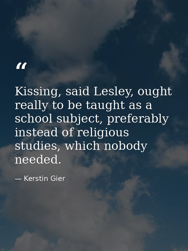 Kissing, said Lesley, ought really to be taught as a school subject, preferably instead of religious studies, which nobo — Kerstin Gier
