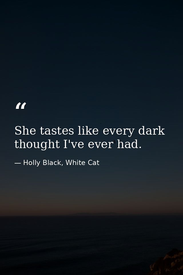 She tastes like every dark thought I've ever had. — Holly Black, White Cat