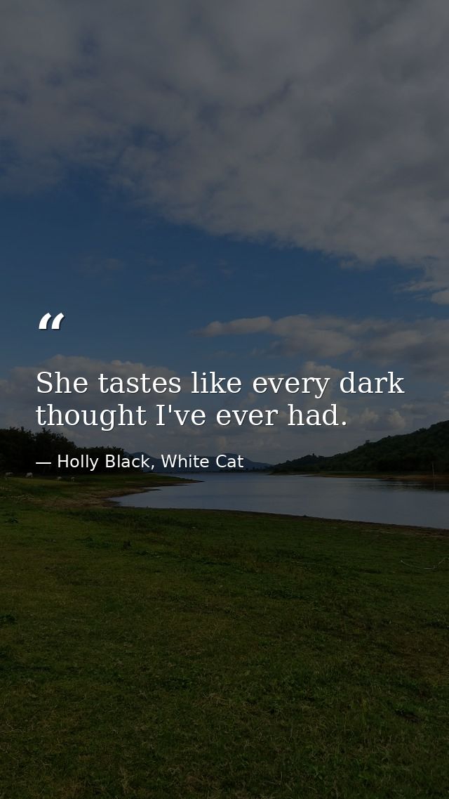 She tastes like every dark thought I've ever had. — Holly Black, White Cat