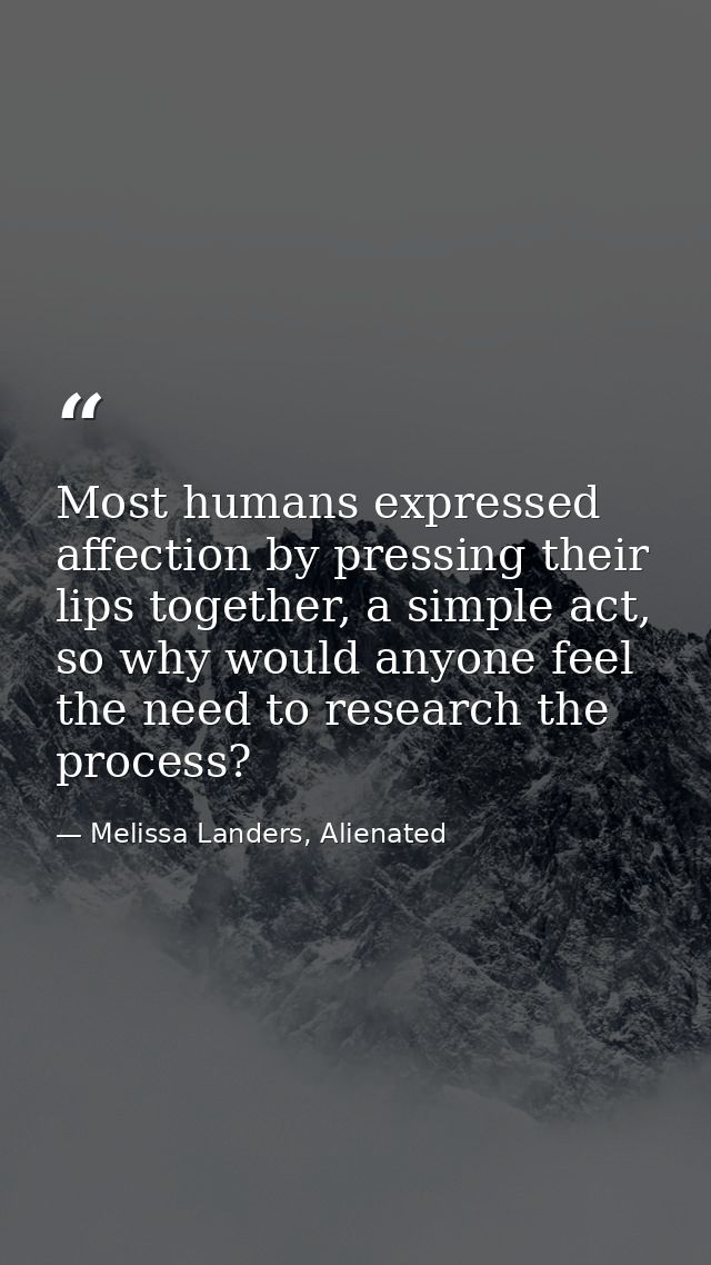 Most humans expressed affection by pressing their lips together, a simple act, so why would anyone feel the need to rese — Melissa Landers, Alienated