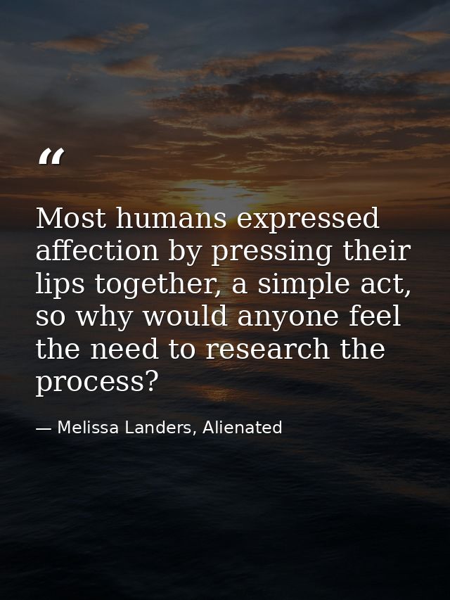 Most humans expressed affection by pressing their lips together, a simple act, so why would anyone feel the need to rese — Melissa Landers, Alienated