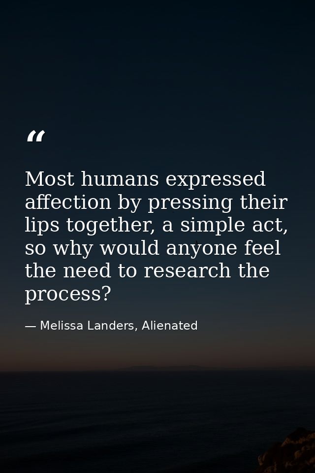 Most humans expressed affection by pressing their lips together, a simple act, so why would anyone feel the need to rese — Melissa Landers, Alienated