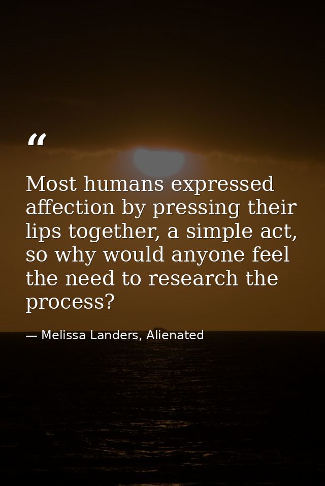 Most humans expressed affection by pressing their lips together, a simple act, so why would anyone feel the need to rese — Melissa Landers, Alienated