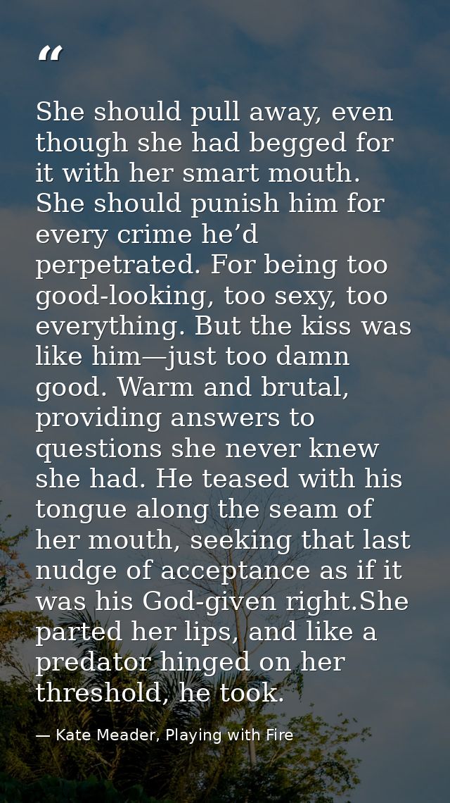 She should pull away, even though she had begged for it with her smart mouth. She should punish him for every crime he’d — Kate Meader, Playing with Fire