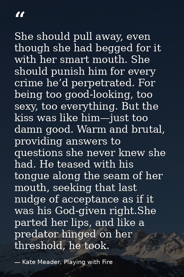 She should pull away, even though she had begged for it with her smart mouth. She should punish him for every crime he’d — Kate Meader, Playing with Fire