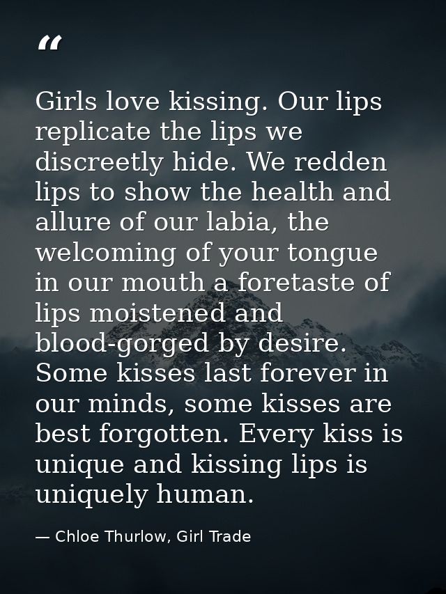 Girls love kissing. Our lips replicate the lips we discreetly hide. We redden lips to show the health and allure of our  — Chloe Thurlow, Girl Trade