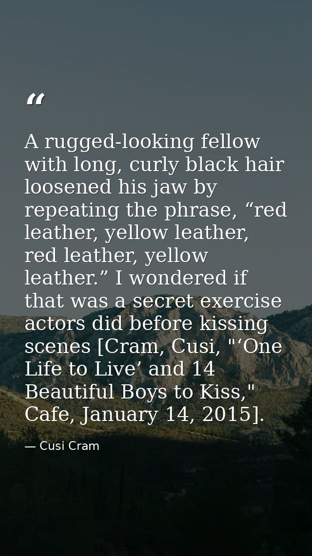 A rugged-looking fellow with long, curly black hair loosened his jaw by repeating the phrase, “red leather, yellow leath — Cusi Cram