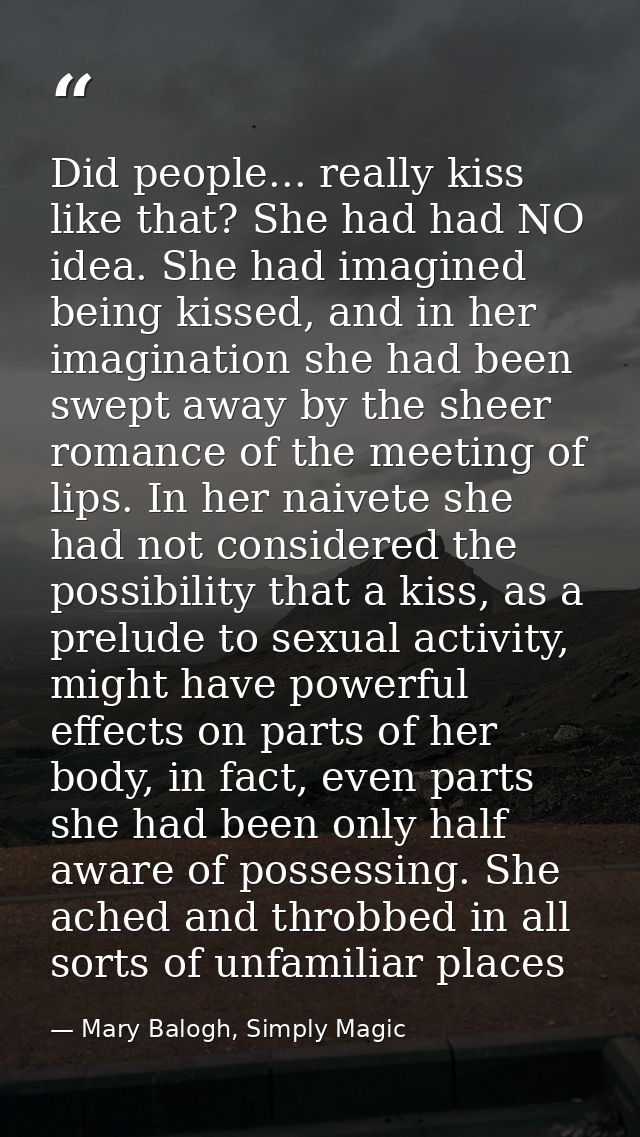 Did people... really kiss like that? She had had NO idea. She had imagined being kissed, and in her imagination she had  — Mary Balogh, Simply Magic