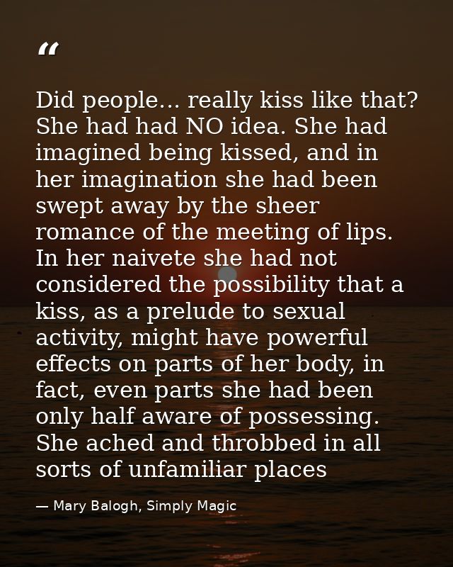 Did people... really kiss like that? She had had NO idea. She had imagined being kissed, and in her imagination she had  — Mary Balogh, Simply Magic
