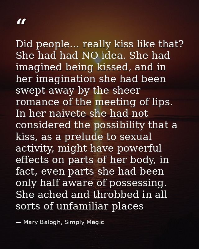 Did people... really kiss like that? She had had NO idea. She had imagined being kissed, and in her imagination she had  — Mary Balogh, Simply Magic