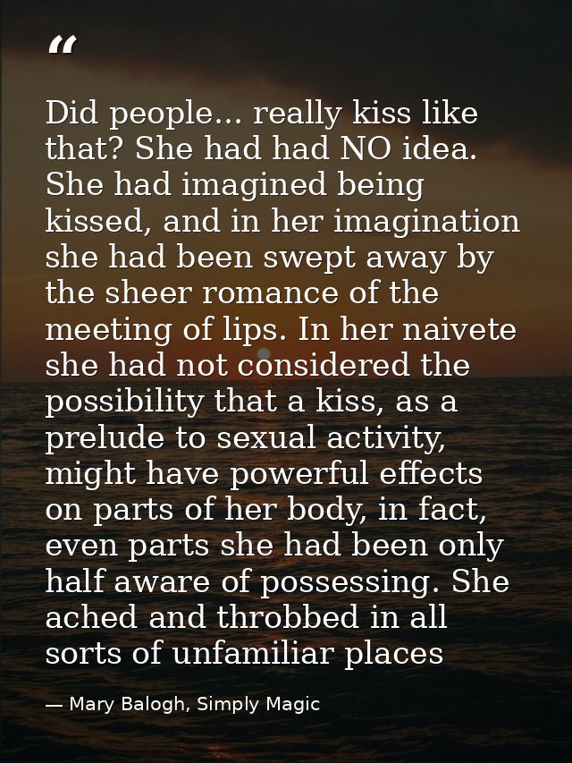 Did people... really kiss like that? She had had NO idea. She had imagined being kissed, and in her imagination she had  — Mary Balogh, Simply Magic