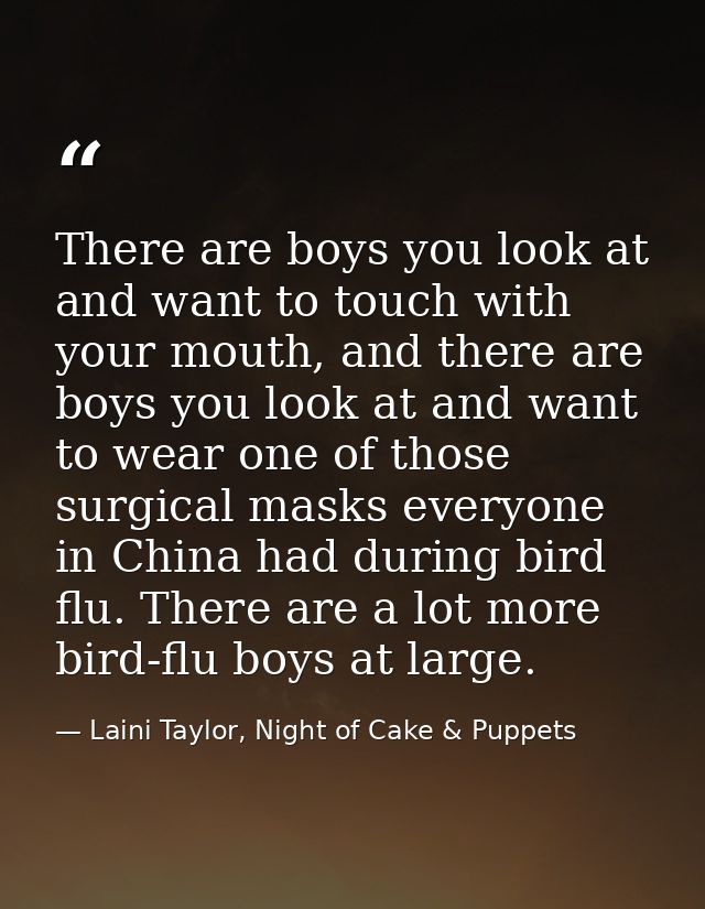 There are boys you look at and want to touch with your mouth, and there are boys you look at and want to wear one of tho — Laini Taylor, Night of Cake & Puppets