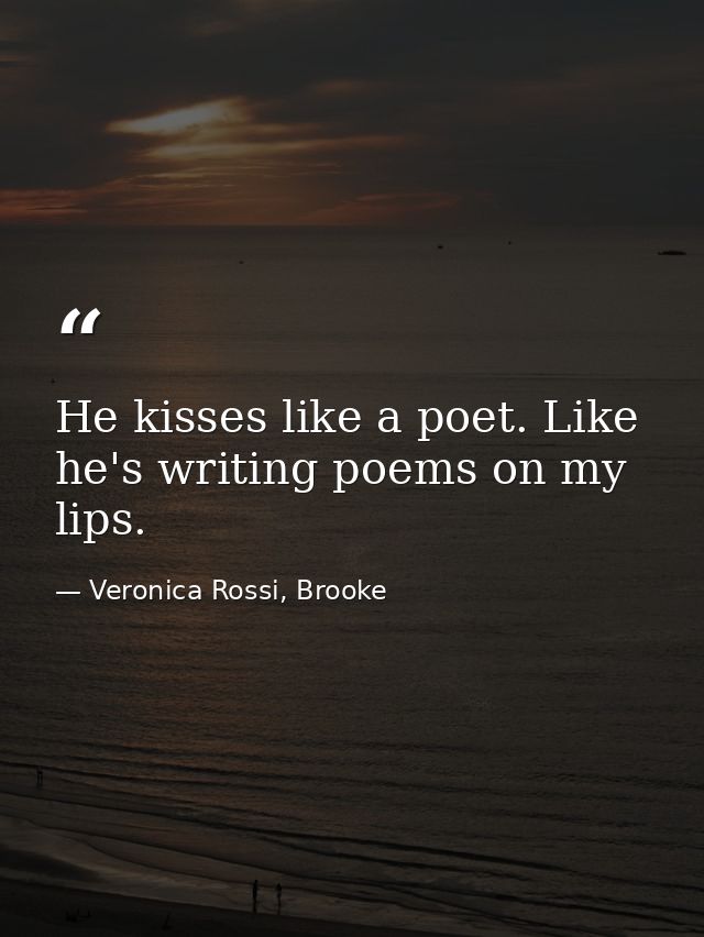 He kisses like a poet. Like he's writing poems on my lips. — Veronica Rossi, Brooke