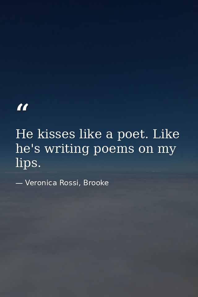 He kisses like a poet. Like he's writing poems on my lips. — Veronica Rossi, Brooke