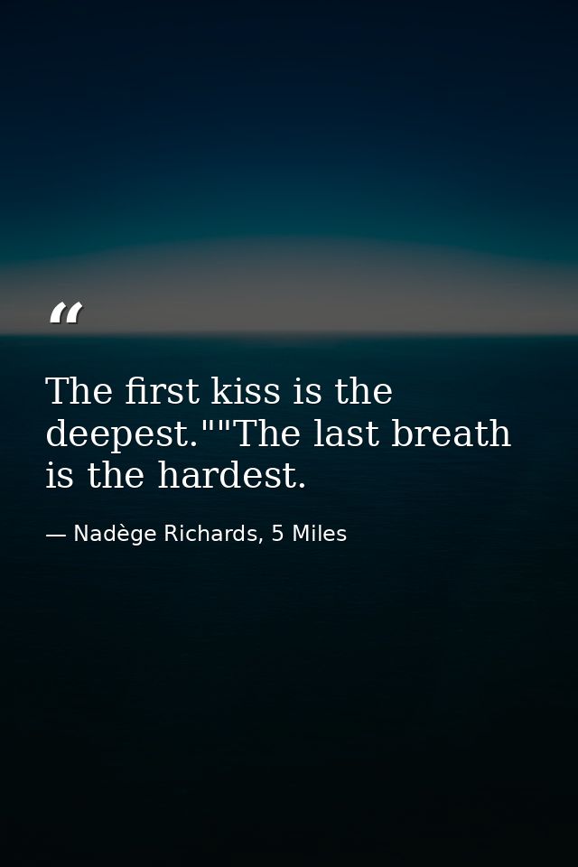 The first kiss is the deepest.""The last breath is the hardest. — Nadège Richards, 5 Miles