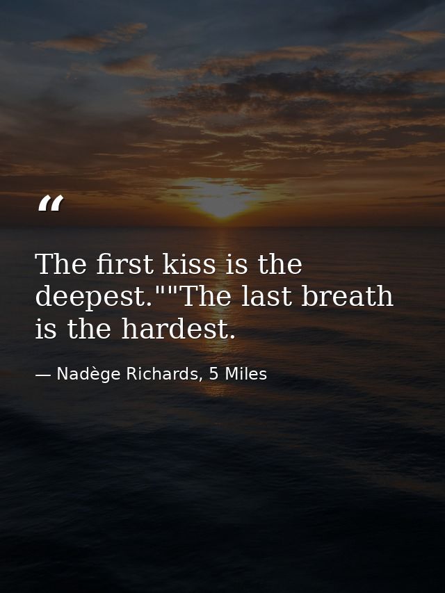 The first kiss is the deepest.""The last breath is the hardest. — Nadège Richards, 5 Miles