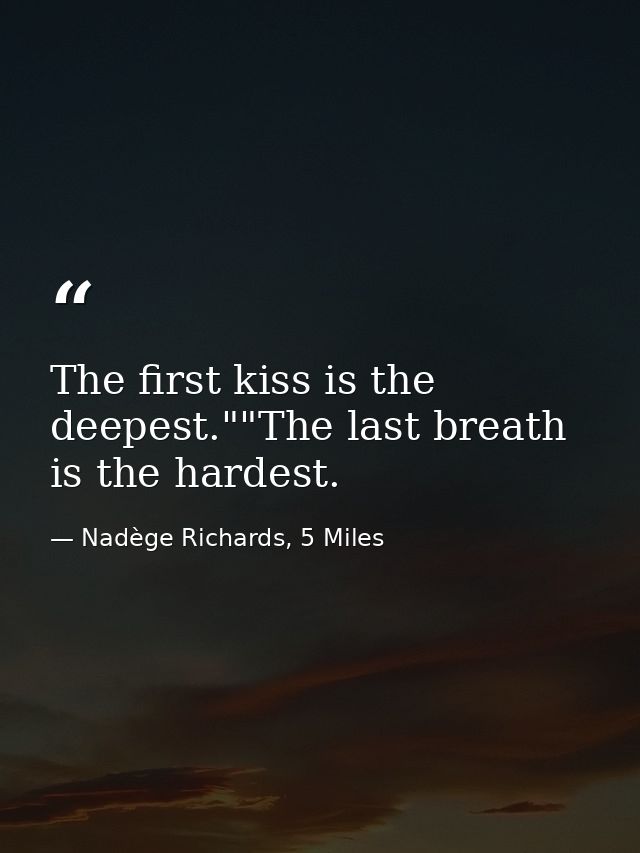 The first kiss is the deepest.""The last breath is the hardest. — Nadège Richards, 5 Miles