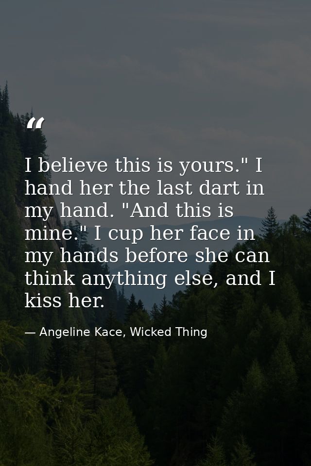 I believe this is yours." I hand her the last dart in my hand. "And this is mine." I cup her face in my hands before she — Angeline Kace, Wicked Thing