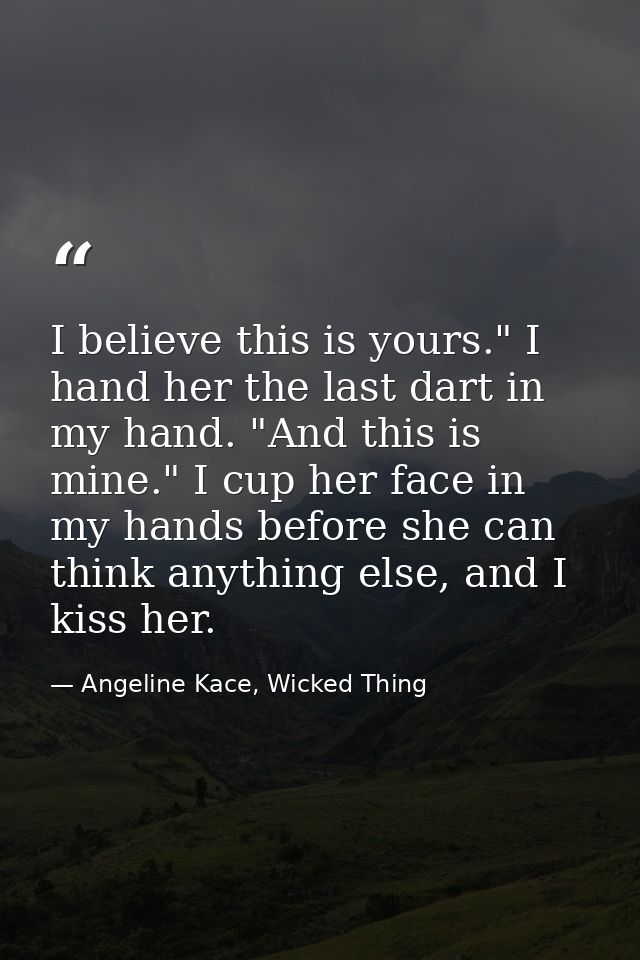 I believe this is yours." I hand her the last dart in my hand. "And this is mine." I cup her face in my hands before she — Angeline Kace, Wicked Thing