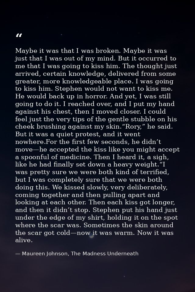 Maybe it was that I was broken. Maybe it was just that I was out of my mind. But it occurred to me that I was going to k — Maureen Johnson, The Madness Underneath