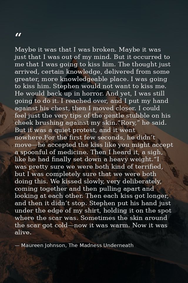 Maybe it was that I was broken. Maybe it was just that I was out of my mind. But it occurred to me that I was going to k — Maureen Johnson, The Madness Underneath