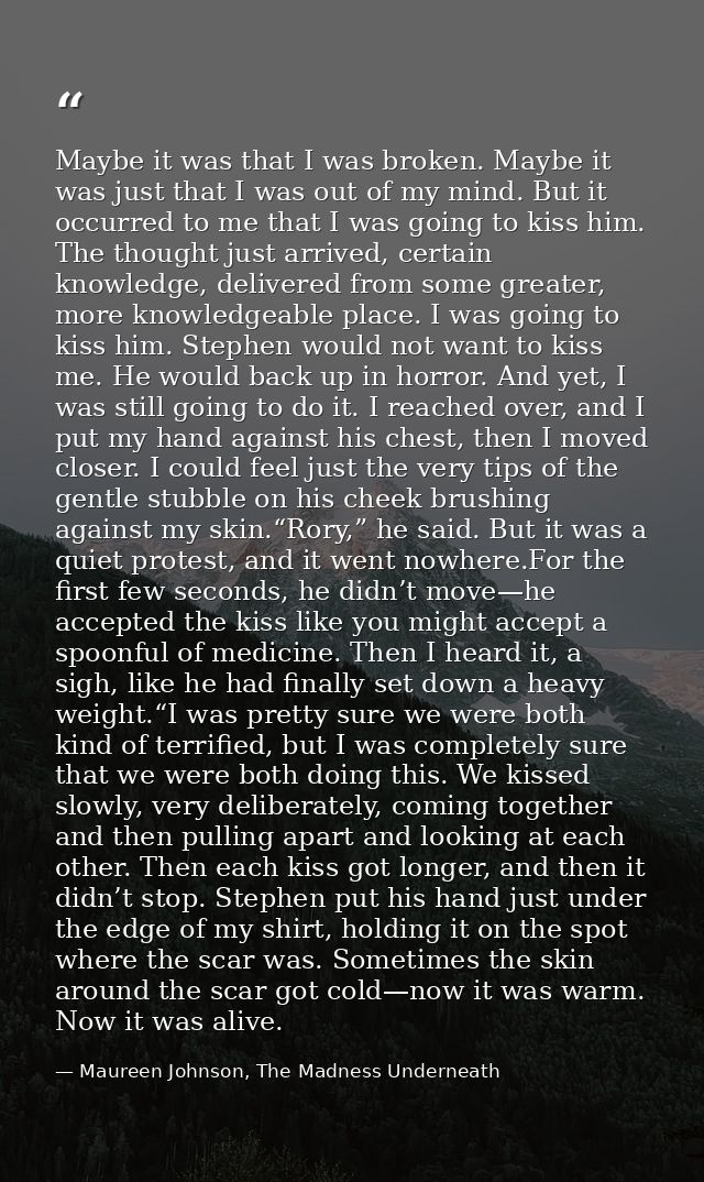 Maybe it was that I was broken. Maybe it was just that I was out of my mind. But it occurred to me that I was going to k — Maureen Johnson, The Madness Underneath