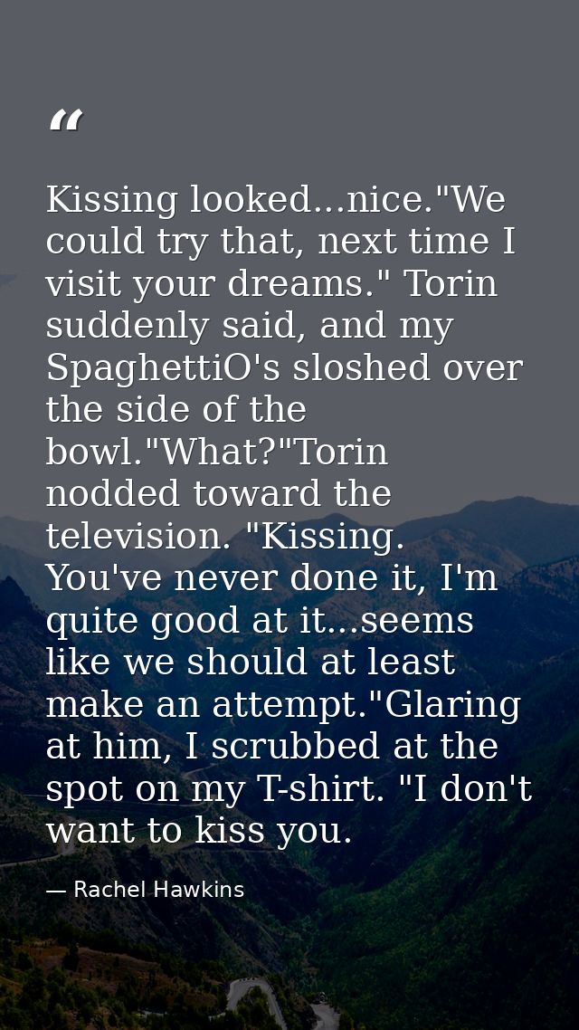 Kissing looked...nice."We could try that, next time I visit your dreams." Torin suddenly said, and my SpaghettiO's slosh — Rachel Hawkins