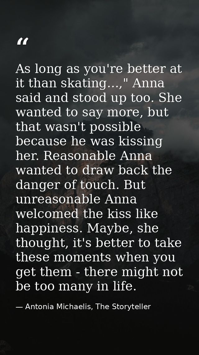 As long as you're better at it than skating...," Anna said and stood up too. She wanted to say more, but that wasn't pos — Antonia Michaelis, The Storyteller