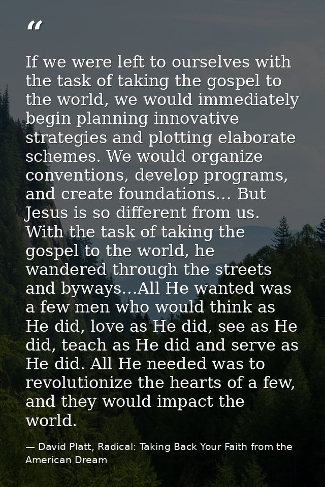 If we were left to ourselves with the task of taking the gospel to the world, we would immediately begin planning innova — David Platt, Radical: Taking Back Your Faith from the American Dream
