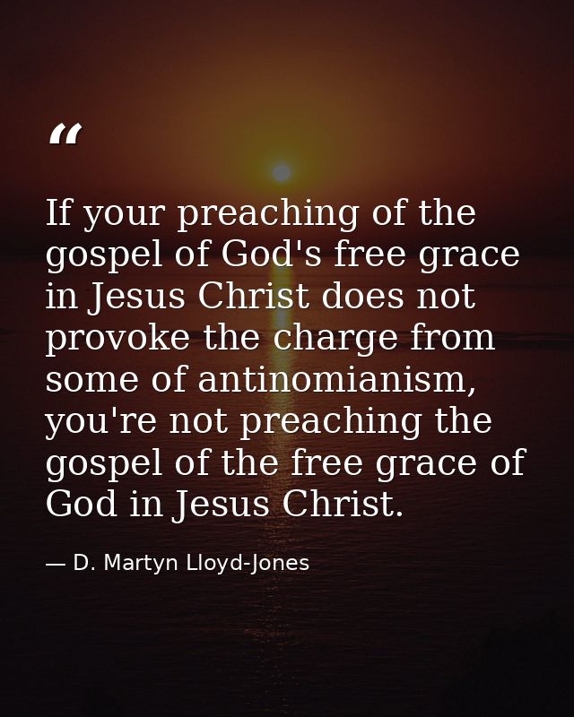 If your preaching of the gospel of God's free grace in Jesus Christ does not provoke the charge from some of antinomiani — D. Martyn Lloyd-Jones