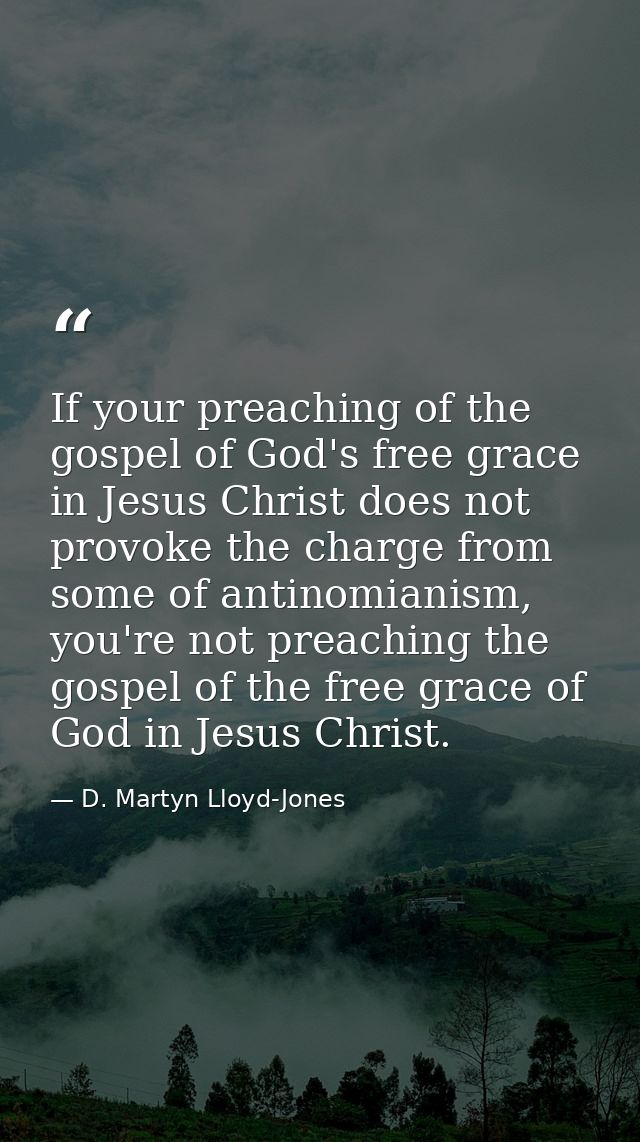 If your preaching of the gospel of God's free grace in Jesus Christ does not provoke the charge from some of antinomiani — D. Martyn Lloyd-Jones