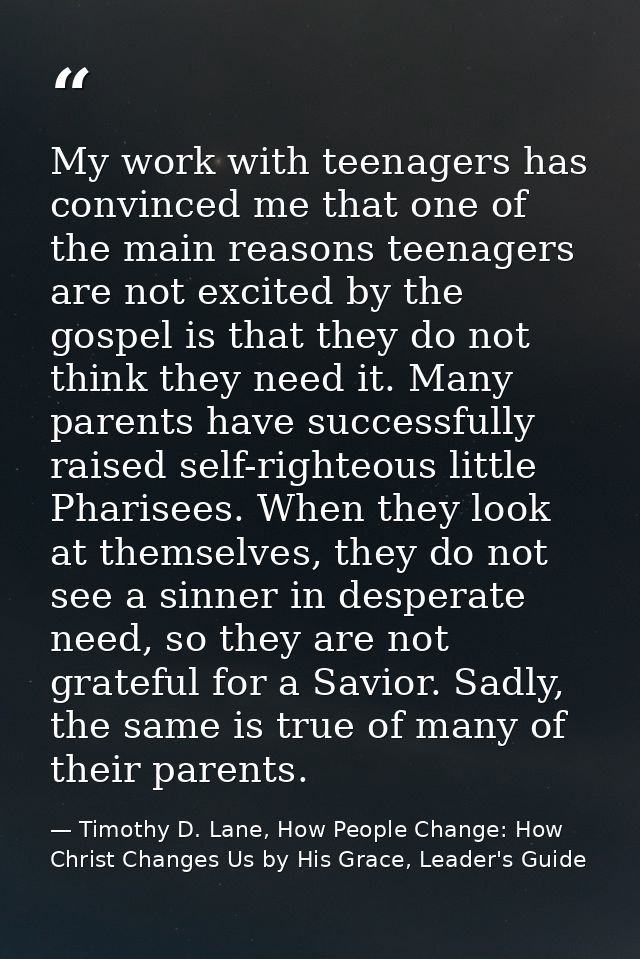 My work with teenagers has convinced me that one of the main reasons teenagers are not excited by the gospel is that the — Timothy D. Lane, How People Change: How Christ Changes Us by His Grace, Leader's Guide
