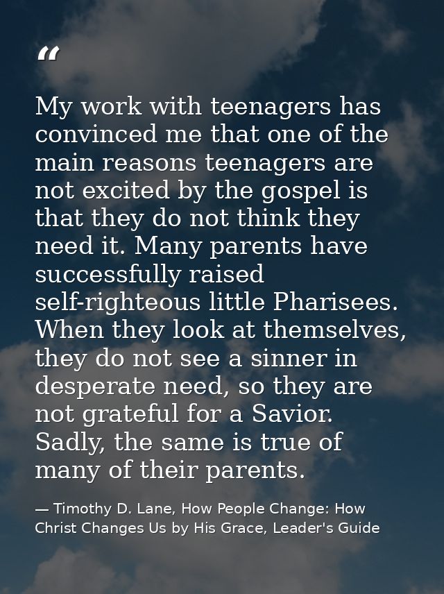 My work with teenagers has convinced me that one of the main reasons teenagers are not excited by the gospel is that the — Timothy D. Lane, How People Change: How Christ Changes Us by His Grace, Leader's Guide