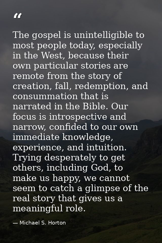 The gospel is unintelligible to most people today, especially in the West, because their own particular stories are remo — Michael S. Horton