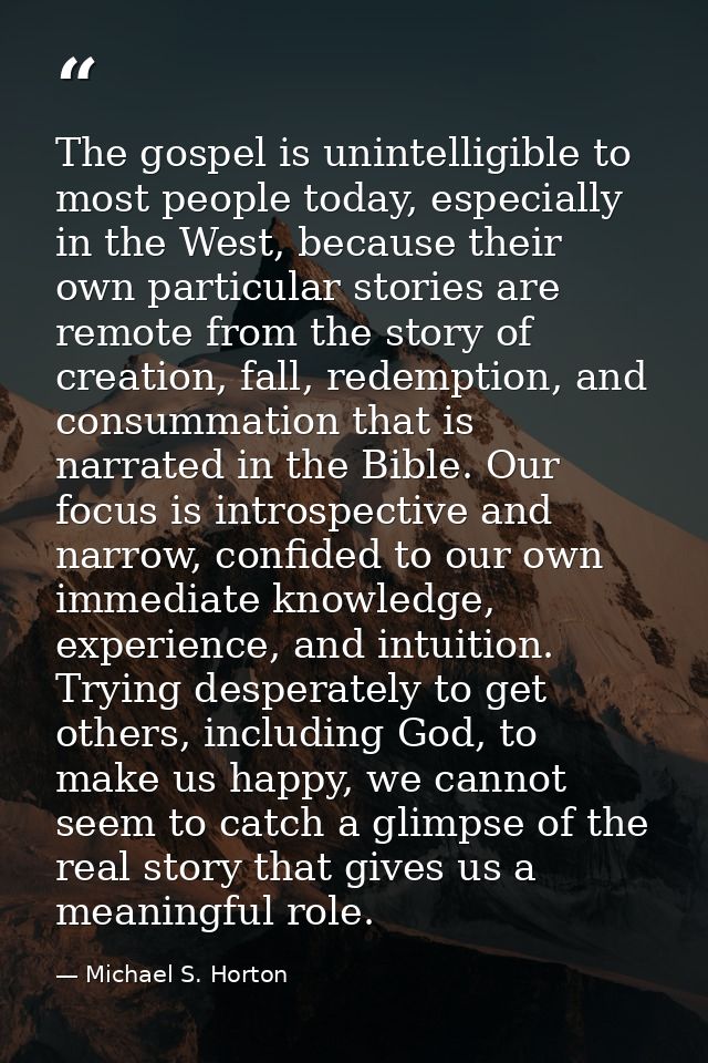 The gospel is unintelligible to most people today, especially in the West, because their own particular stories are remo — Michael S. Horton