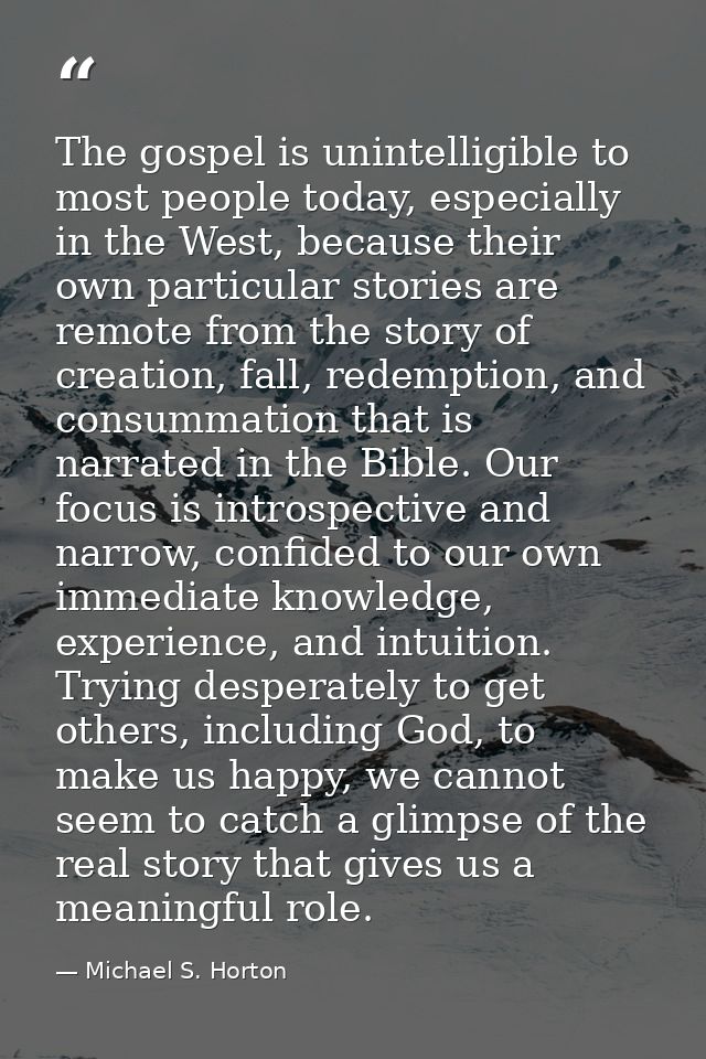 The gospel is unintelligible to most people today, especially in the West, because their own particular stories are remo — Michael S. Horton