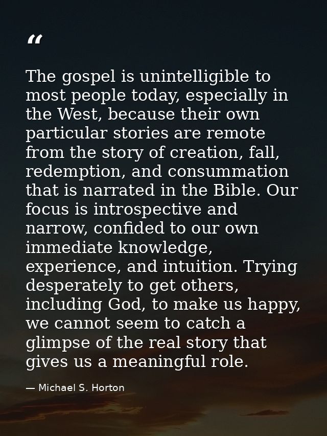 The gospel is unintelligible to most people today, especially in the West, because their own particular stories are remo — Michael S. Horton