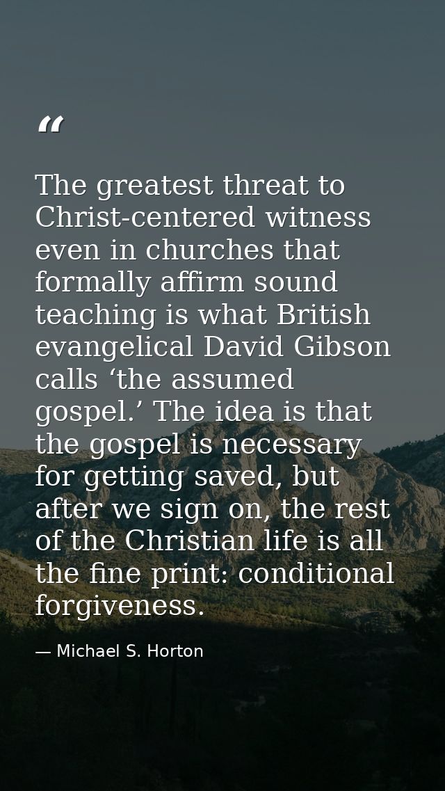 The greatest threat to Christ-centered witness even in churches that formally affirm sound teaching is what British evan — Michael S. Horton