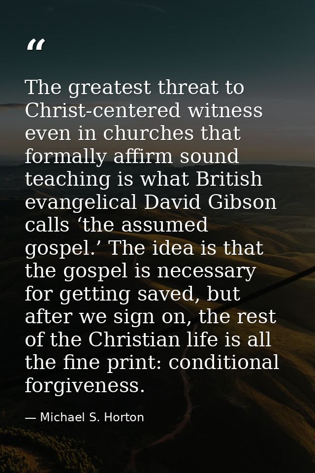 The greatest threat to Christ-centered witness even in churches that formally affirm sound teaching is what British evan — Michael S. Horton