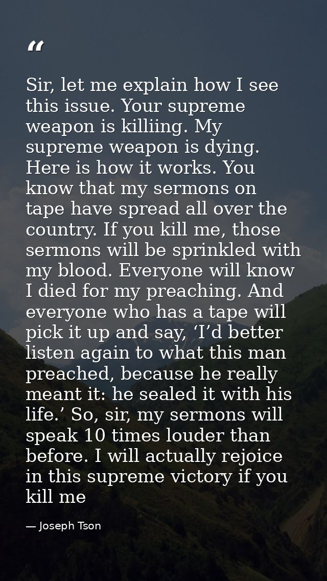 Sir, let me explain how I see this issue. Your supreme weapon is killiing. My supreme weapon is dying. Here is how it wo — Joseph Tson