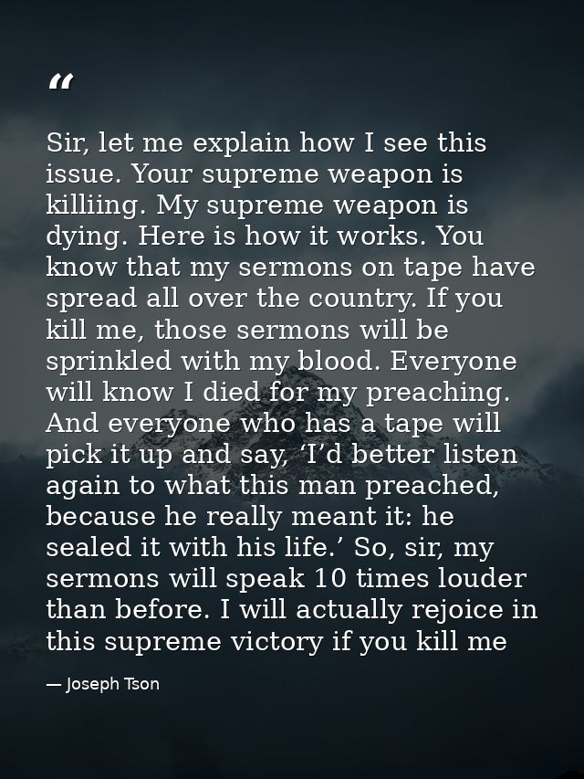 Sir, let me explain how I see this issue. Your supreme weapon is killiing. My supreme weapon is dying. Here is how it wo — Joseph Tson