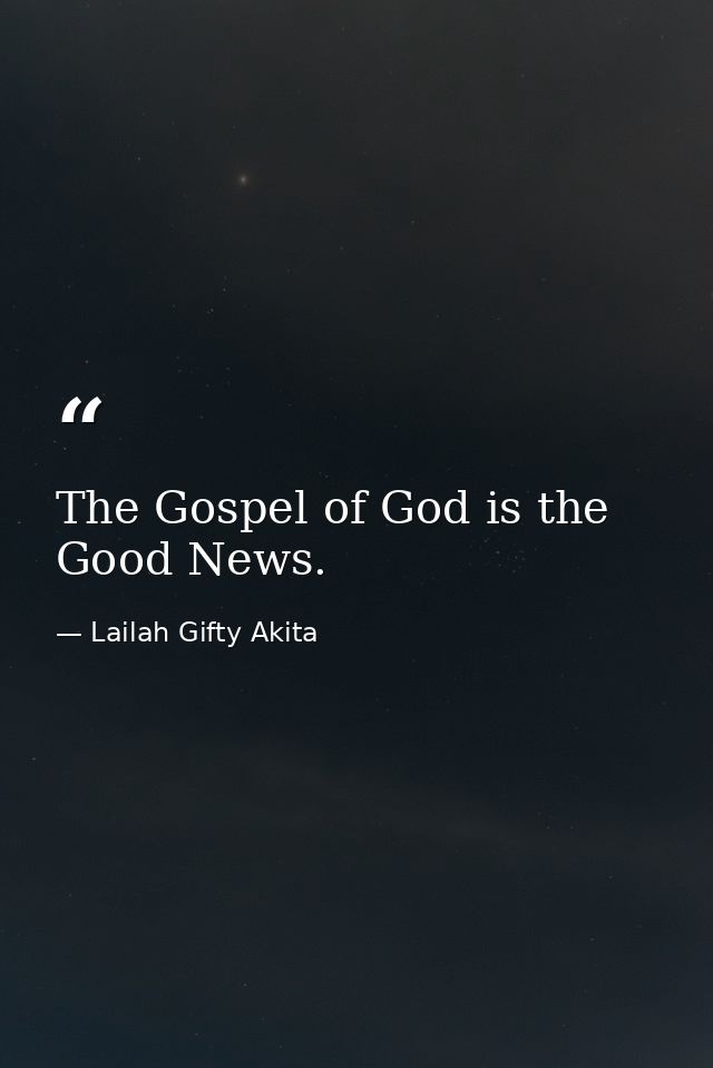 The Gospel of God is the Good News. — Lailah Gifty Akita
