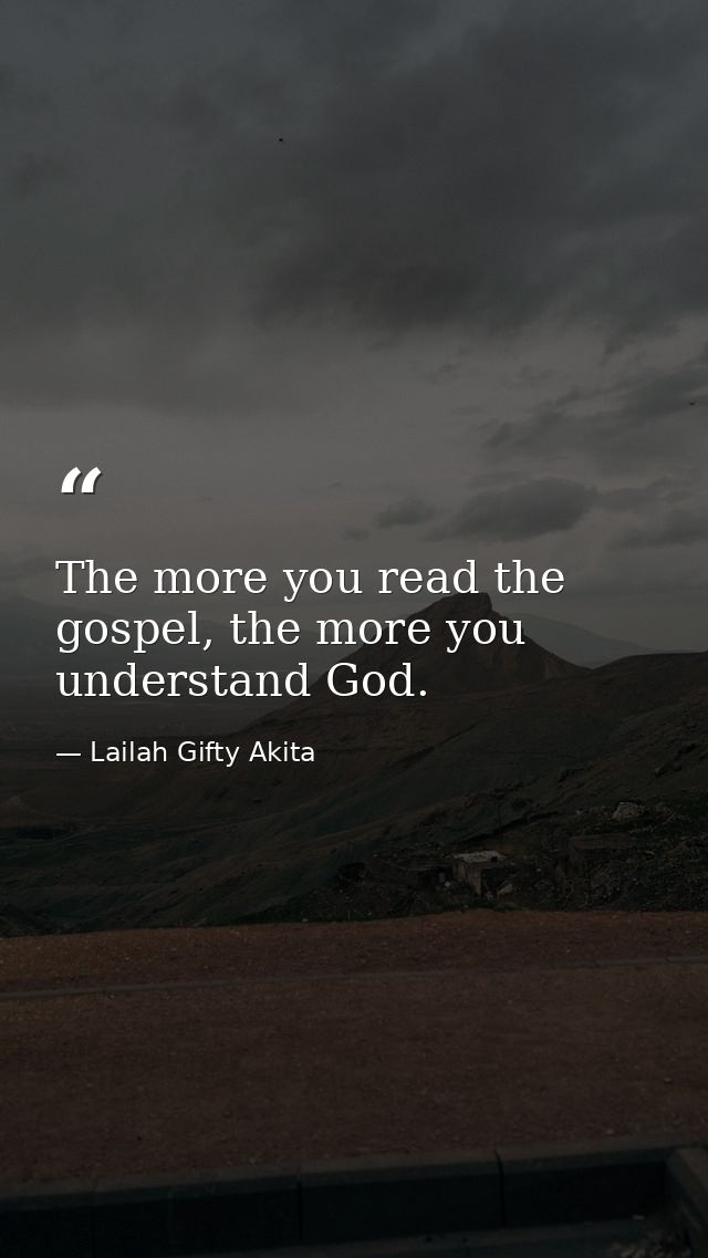 The more you read the gospel, the more you understand God. — Lailah Gifty Akita